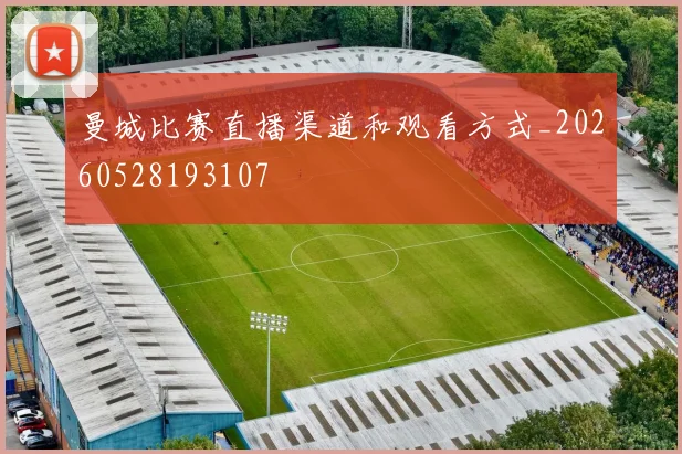 曼城比赛直播渠道和观看方式_20260528193107